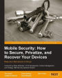 Mobile Security: How to Secure, Privatize, and Recover Your Devices