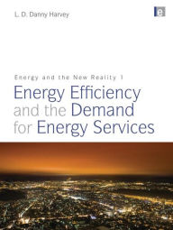 Title: Energy and the New Reality 1: Energy Efficiency and the Demand for Energy Services / Edition 1, Author: L. D. Danny Harvey