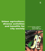 Title: Urban Agriculture: Diverse Activities and Benefits for City Society / Edition 1, Author: Craig Pearson