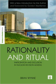 Title: Rationality and Ritual: Participation and Exclusion in Nuclear Decision-making / Edition 2, Author: Brian Wynne