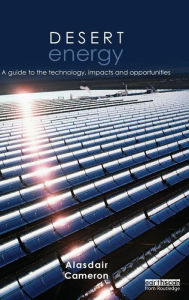 Title: Desert Energy: A Guide to the Technology, Impacts and Opportunities, Author: Alasdair Cameron