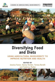 Title: Diversifying Food and Diets: Using Agricultural Biodiversity to Improve Nutrition and Health / Edition 1, Author: Jessica Fanzo
