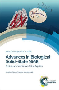 Title: Advances in Biological Solid-State NMR: Proteins and Membrane-Active Peptides, Author: Frances Separovic