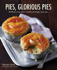 Pies, Glorious Pies: Brilliant Recipes for Mouth-Watering Tasty Pies