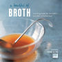 A Bowlful of Broth: Nourishing recipes for bone broths and other restorative soups