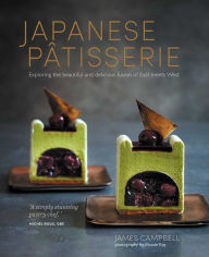 Title: Japanese Patisserie: Exploring the beautiful and delicious fusion of East meets West, Author: James Campbell