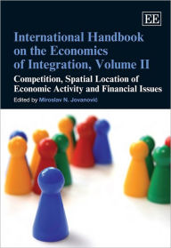 Title: International Handbook on the Economics of Integration, Volume II: Competition, Spatial Location of Economic Activity and Financial Issues, Author: Miroslav N. Jovanovic