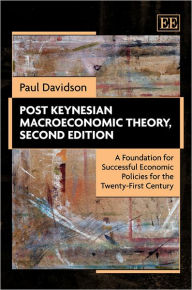 Title: Post Keynesian Macroeconomic Theory, Second Edition: A Foundation for Successful Economic Policies for the Twenty-First Century, Author: Paul Davidson