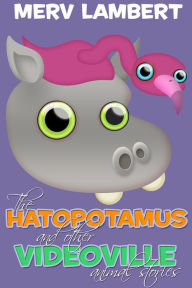 Title: The Hatopotamus: And Other Videoville Animal Stories, Author: Merv Lambert