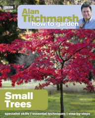 Title: Alan Titchmarsh How to Garden: Small Trees, Author: Alan Titchmarsh