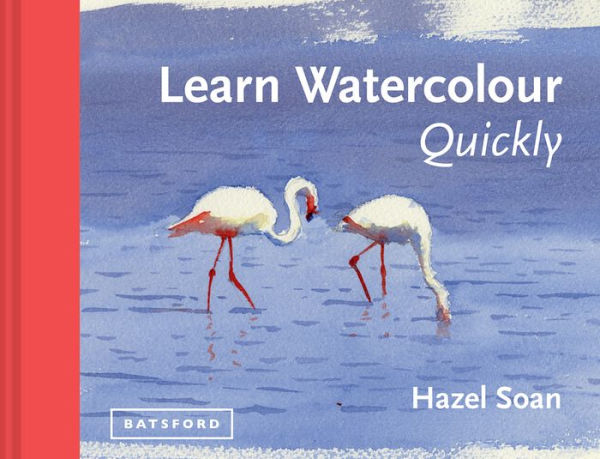Learn Watercolour Quickly: Techniques And Painting Secrets For The Absolute Beginner