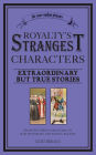 Royalty's Strangest Characters: Extraordinary But True Tales of 2000 years of mad monarchs and raving rulers