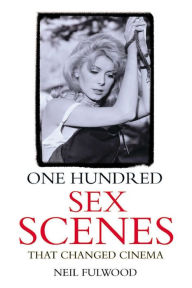 Title: One Hundred Sex Scenes That Changed Cinema, Author: Neil Fulwood