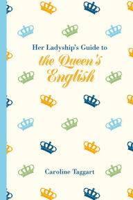 Title: Her Ladyship's Guide to the Queen's English, Author: Caroline Taggart