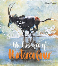 Title: Essence of Watercolour: The Secrets And Techniques Of Watercolour Painting Revealed, Author: Hazel Soan