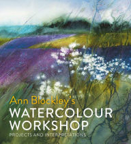 Title: Watercolour Workshop: Projects And Interpretations, Author: Ann Blockley