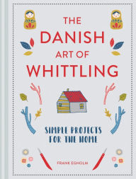 Title: Danish Art of Whittling: Simple Projects For The Home, Author: Frank Egholm