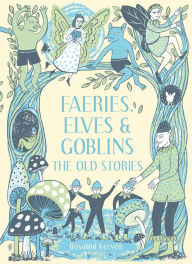 Title: Faeries, Elves and Goblins: The Old Stories And Fairy Tales, Author: Rosalind Kerven