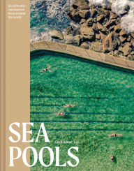 Title: Sea Pools: 66 Salt Water Sanctuaries from Around the World, Author: Chris Romer-Lee