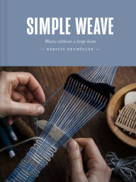 Title: Simple Weave: Create beautiful pieces without a loom, Author: Kerstin Neumüller
