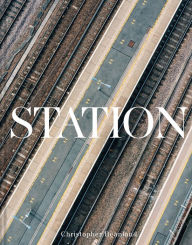 Title: Station: A Whistlestop Tour of 20th- and 21st-Century Railway Architecture, Author: Christopher Beanland