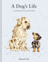 Title: A Dog's Life: A celebration of our best friend, Author: Hannah Dale
