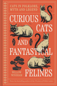 Title: Curious Cats and Fantastical Felines: The Cat in Folklore, Myth, and Legend, Author: Willow Winsham