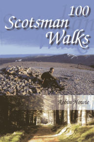 Title: 100 Scotsman Walks: From hill to glen and river, Author: Robin Howie