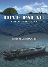 Title: Dive Palau: The Shipwrecks, Author: Rod Macdonald