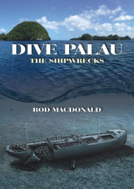Title: Dive Palau: The Shipwrecks, Author: Rod Macdonald