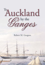 Title: To Auckland by the Ganges, Author: Robert M. Grogans