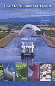 Title: Canals Across Scotland: Walking, Cycling, Boating, Visiting, Author: Hamish Brown