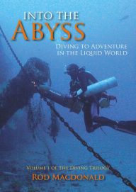 Title: Into the Abyss: Diving to Adventure in the Liquid World, Author: Rod MacDonald