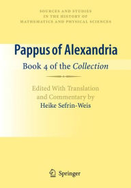 Title: Pappus of Alexandria: Book 4 of the Collection: Edited With Translation and Commentary by Heike Sefrin-Weis / Edition 1, Author: Heike Sefrin-Weis