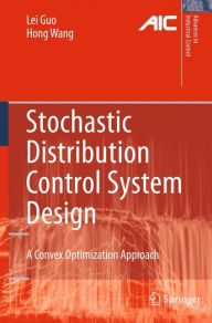 Title: Stochastic Distribution Control System Design: A Convex Optimization Approach / Edition 1, Author: Lei Guo