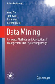 Title: Data Mining: Concepts, Methods and Applications in Management and Engineering Design, Author: Yong Yin