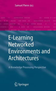 Title: E-Learning Networked Environments and Architectures: A Knowledge Processing Perspective / Edition 1, Author: Samuel Pierre