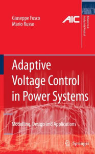 Title: Adaptive Voltage Control in Power Systems: Modeling, Design and Applications / Edition 1, Author: Giuseppe Fusco