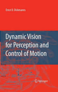 Title: Dynamic Vision for Perception and Control of Motion / Edition 1, Author: Ernst Dieter Dickmanns