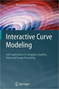 Title: Interactive Curve Modeling: With Applications to Computer Graphics, Vision and Image Processing, Author: Muhammad Sarfraz