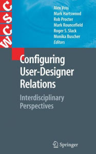 Title: Configuring User-Designer Relations: Interdisciplinary Perspectives / Edition 1, Author: Alex Voss