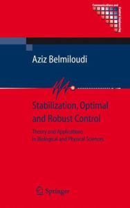Title: Stabilization, Optimal and Robust Control: Theory and Applications in Biological and Physical Sciences / Edition 1, Author: Aziz Belmiloudi