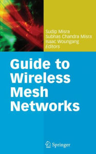 Title: Guide to Wireless Mesh Networks / Edition 1, Author: Sudip Misra
