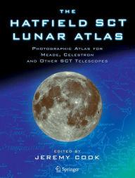 Title: The Hatfield SCT Lunar Atlas: Photographic Atlas for Meade, Celestron and other SCT Telescopes / Edition 1, Author: Jeremy Cook