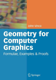 Title: Geometry for Computer Graphics: Formulae, Examples and Proofs / Edition 1, Author: John Vince