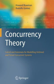 Title: Concurrency Theory: Calculi an Automata for Modelling Untimed and Timed Concurrent Systems / Edition 1, Author: Howard Bowman