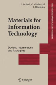 Title: Materials for Information Technology: Devices, Interconnects and Packaging / Edition 1, Author: Ehrenfried Zschech