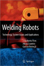 Welding Robots: Technology, System Issues and Application / Edition 1