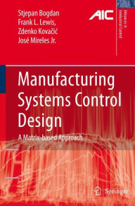 Title: Manufacturing Systems Control Design: A Matrix-based Approach / Edition 1, Author: Stjepan Bogdan