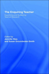 Title: The Enquiring Teacher: Supporting And Sustaining Teacher Research / Edition 1, Author: Susan Groundwater-Smith